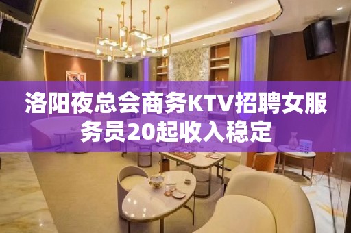 洛阳夜总会商务KTV招聘女服务员20起收入稳定