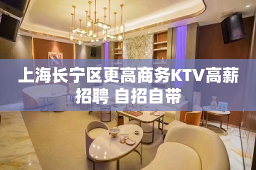 上海长宁区更高商务KTV高薪招聘 自招自带