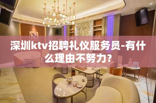 深圳ktv招聘礼仪服务员-有什么理由不努力？