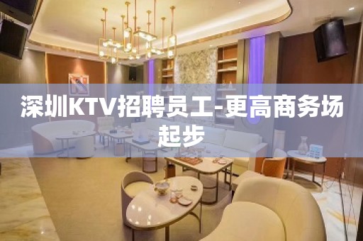 深圳KTV招聘员工-更高商务场起步