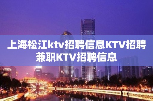 上海松江ktv招聘信息KTV招聘兼职KTV招聘信息