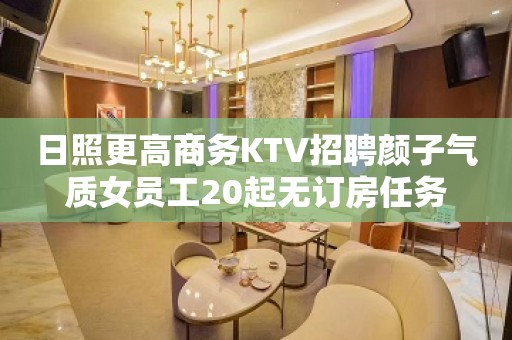 日照更高商务KTV招聘颜子气质女员工20起无订房任务