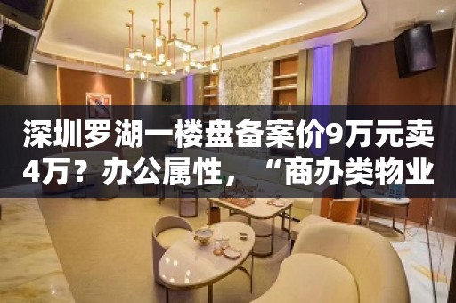 深圳罗湖一楼盘备案价9万元卖4万？办公属性，“商办类物业打折促销很常见”