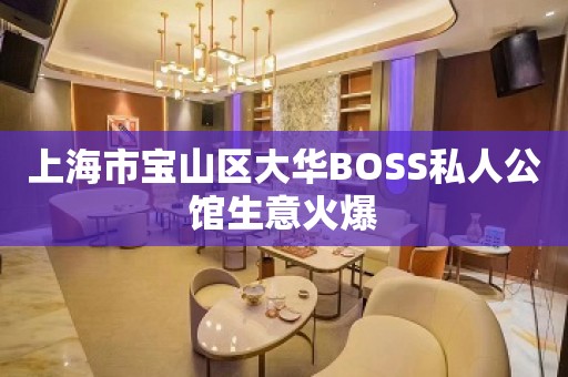 上海市宝山区大华BOSS私人公馆生意火爆