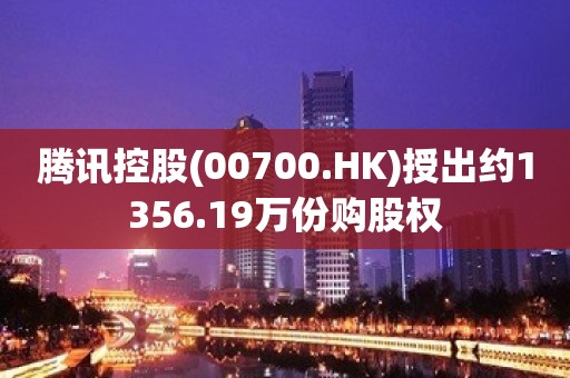 腾讯控股(00700.HK)授出约1356.19万份购股权