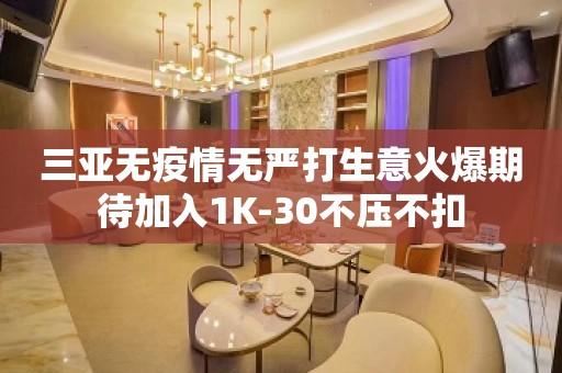 三亚无疫情无严打生意火爆期待加入1K-30不压不扣