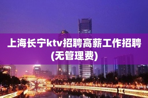 上海长宁ktv招聘高薪工作招聘(无管理费)