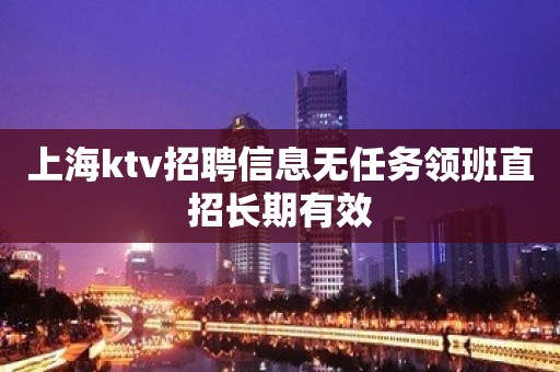 上海ktv招聘信息无任务领班直招长期有效