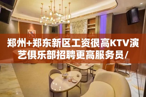 郑州+郑东新区工资很高KTV演艺俱乐部招聘更高服务员/