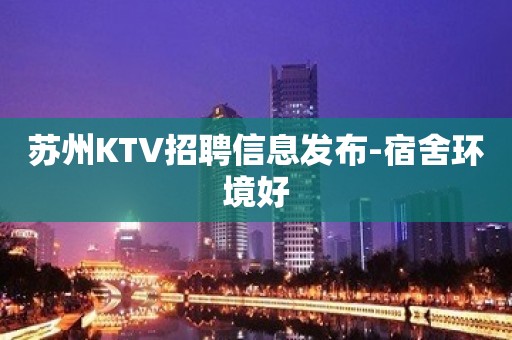 苏州KTV招聘信息发布-宿舍环境好