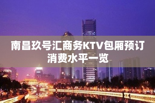 南昌玖号汇商务KTV包厢预订消费水平一览