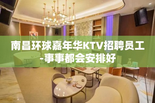 南昌环球嘉年华KTV招聘员工-事事都会安排好