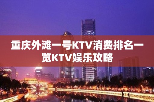 重庆外滩一号KTV消费排名一览KTV娱乐攻略