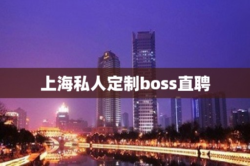 上海私人定制boss直聘