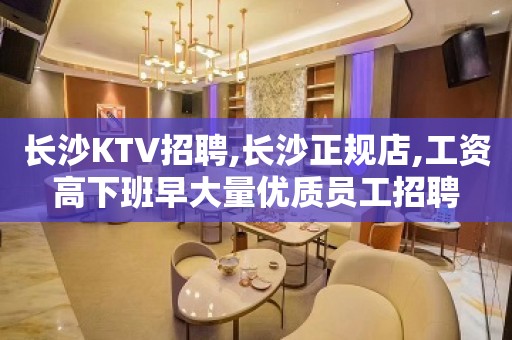 长沙KTV招聘,长沙正规店,工资高下班早大量优质员工招聘