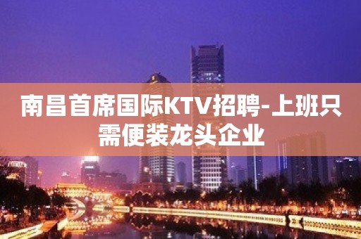 南昌首席国际KTV招聘-上班只需便装龙头企业