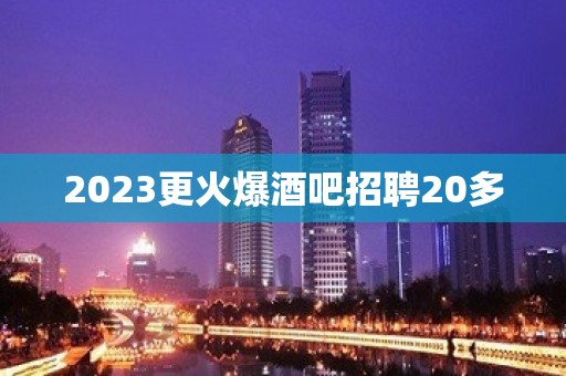 2023更火爆酒吧招聘20多