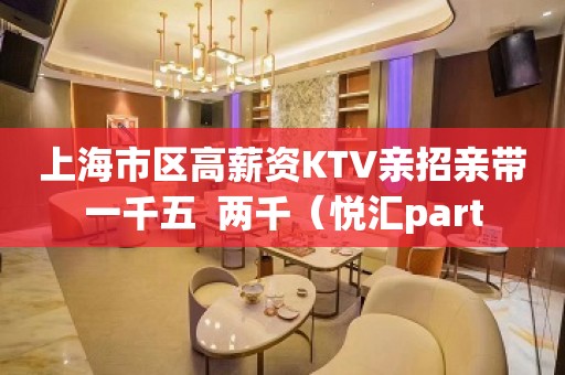 上海市区高薪资KTV亲招亲带一千五  两千（悦汇part