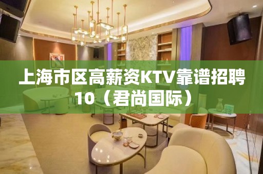 上海市区高薪资KTV靠谱招聘10（君尚国际）