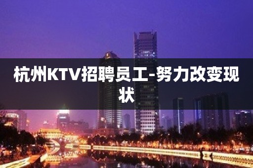 杭州KTV招聘员工-努力改变现状