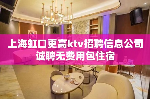 上海虹口更高ktv招聘信息公司诚聘无费用包住宿