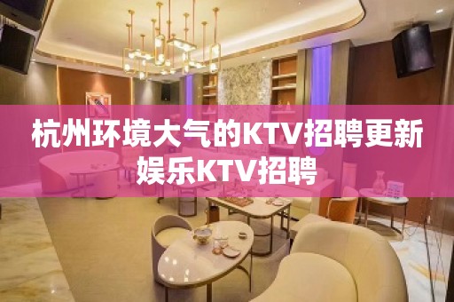 杭州环境大气的KTV招聘更新娱乐KTV招聘