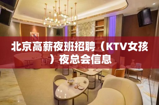 北京高薪夜班招聘（KTV女孩）夜总会信息