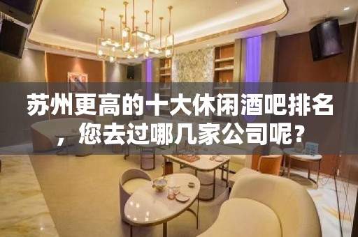 苏州更高的十大休闲酒吧排名，您去过哪几家公司呢？