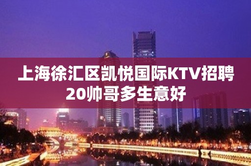 上海徐汇区凯悦国际KTV招聘20帅哥多生意好