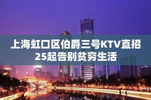 上海虹口区伯爵三号KTV直招25起告别贫穷生活