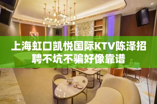 上海虹口凯悦国际KTV陈泽招聘不坑不骗好像靠谱