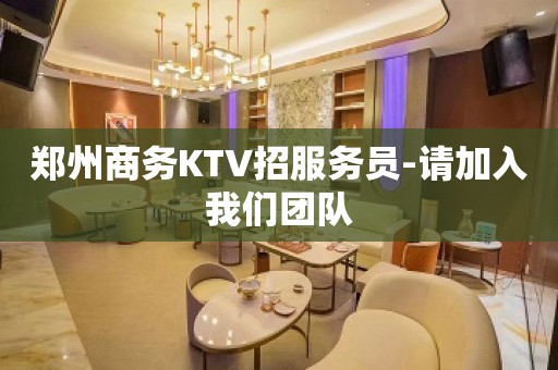 郑州商务KTV招服务员-请加入我们团队