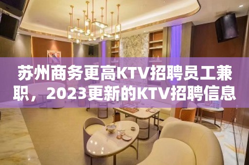 苏州商务更高KTV招聘员工兼职，2023更新的KTV招聘信息