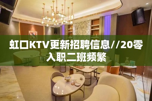 虹口KTV更新招聘信息//20零入职二班频繁