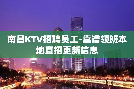 南昌KTV招聘员工-靠谱领班本地直招更新信息