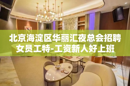 北京海淀区华丽汇夜总会招聘女员工特-工资新人好上班