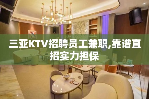 三亚KTV招聘员工兼职,靠谱直招实力担保