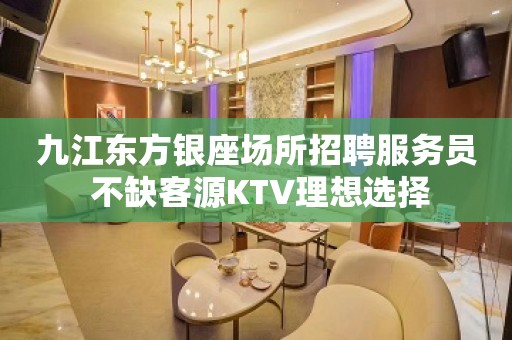 九江东方银座场所招聘服务员 不缺客源KTV理想选择