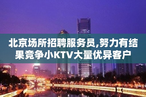 北京场所招聘服务员,努力有结果竞争小KTV大量优异客户