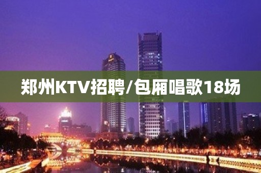 郑州KTV招聘/包厢唱歌18场