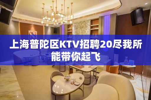 上海普陀区KTV招聘20尽我所能带你起飞