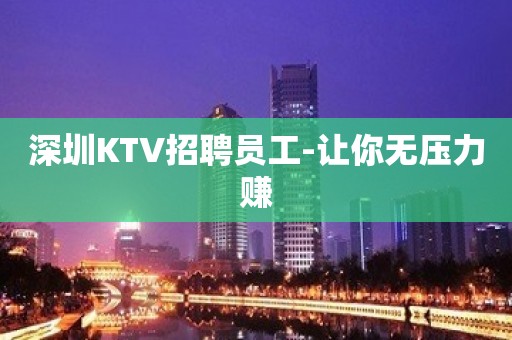 深圳KTV招聘员工-让你无压力赚