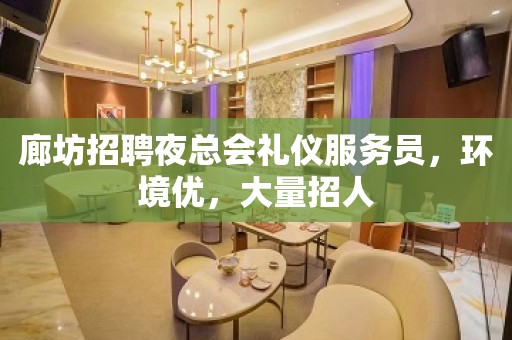 廊坊招聘夜总会礼仪服务员，环境优，大量招人