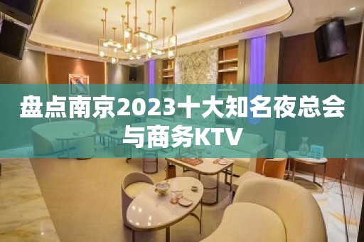 盘点南京2023十大知名夜总会与商务KTV