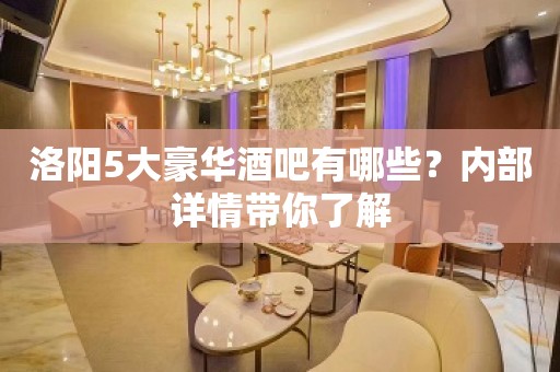 洛阳5大豪华酒吧有哪些？内部详情带你了解