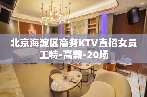 北京海淀区商务KTV直招女员工特-高薪-20场