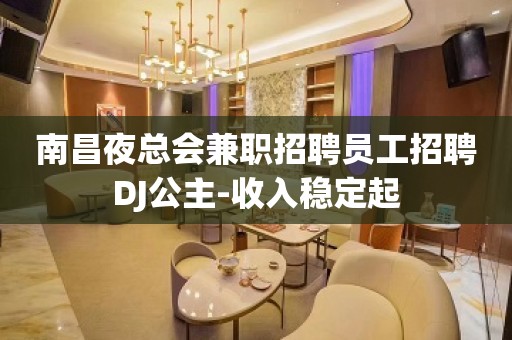 南昌夜总会兼职招聘员工招聘DJ公主-收入稳定起