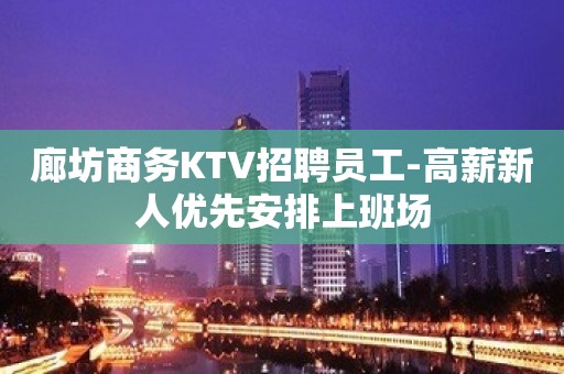 廊坊商务KTV招聘员工-高薪新人优先安排上班场