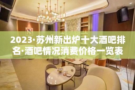 2023·苏州新出炉十大酒吧排名·酒吧情况消费价格一览表