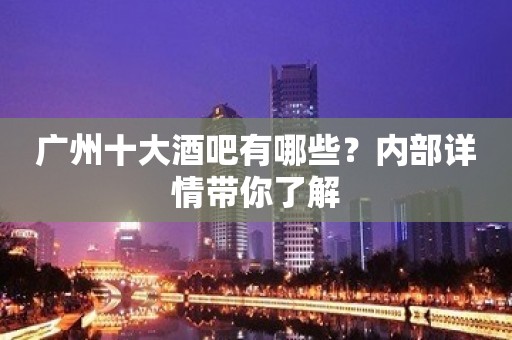 广州十大酒吧有哪些？内部详情带你了解